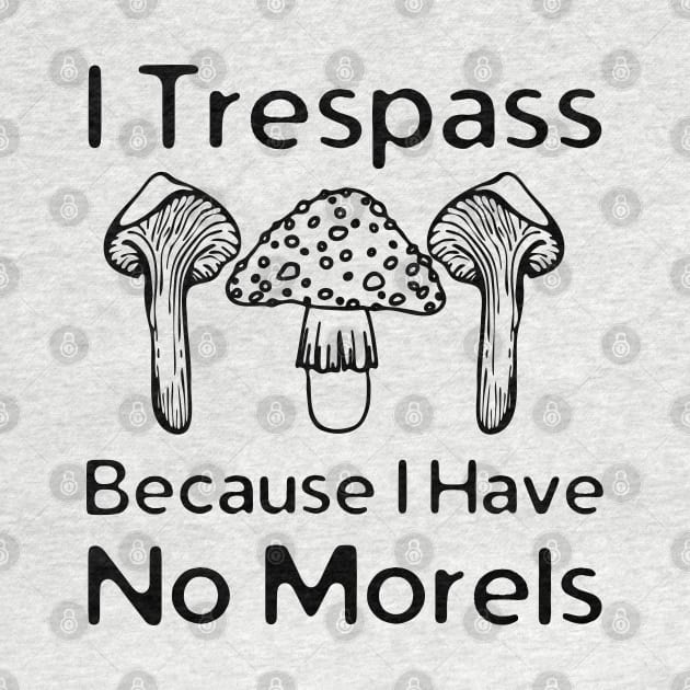 I Trespass Because I Have No Morels by HobbyAndArt